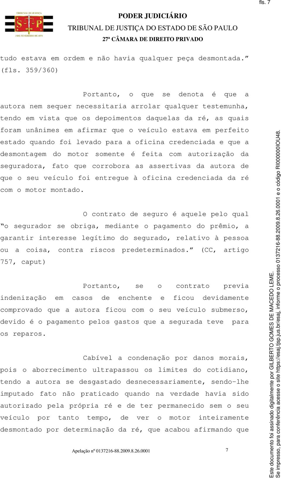 veículo estava em perfeito estado quando foi levado para a oficina credenciada e que a desmontagem do motor somente é feita com autorização da seguradora, fato que corrobora as assertivas da autora