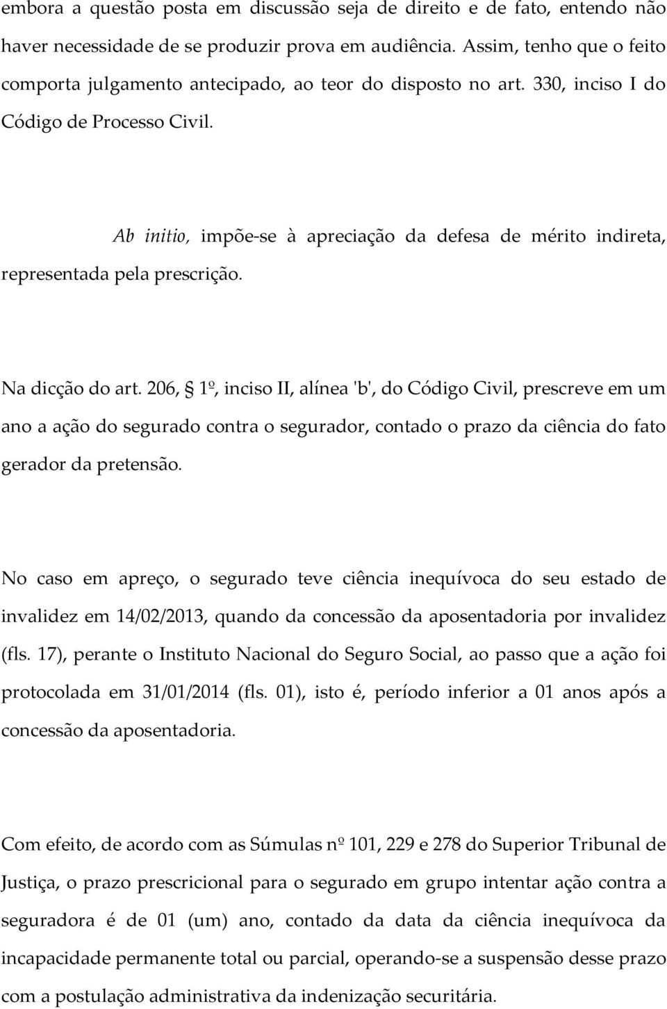 Ab initio, impõe-se à apreciação da defesa de mérito indireta, representada pela prescrição. Na dicção do art.