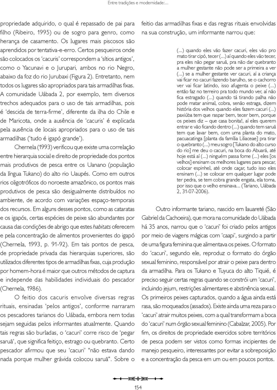 Certos pesqueiros onde são colocados os cacuris correspondem a sítios antigos, como o Yacunavi e o Jurupari, ambos no rio Negro, abaixo da foz do rio Jurubaxi (Figura 2).