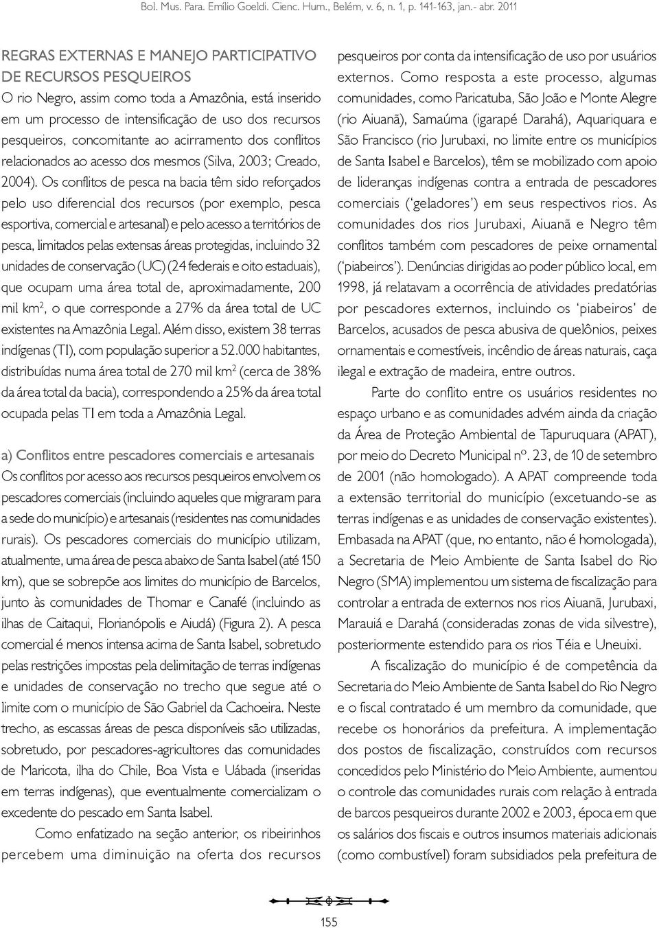 Os conflitos de pesca na bacia têm sido reforçados pelo uso diferencial dos recursos (por exemplo, pesca esportiva, comercial e artesanal) e pelo acesso a territórios de pesca, limitados pelas