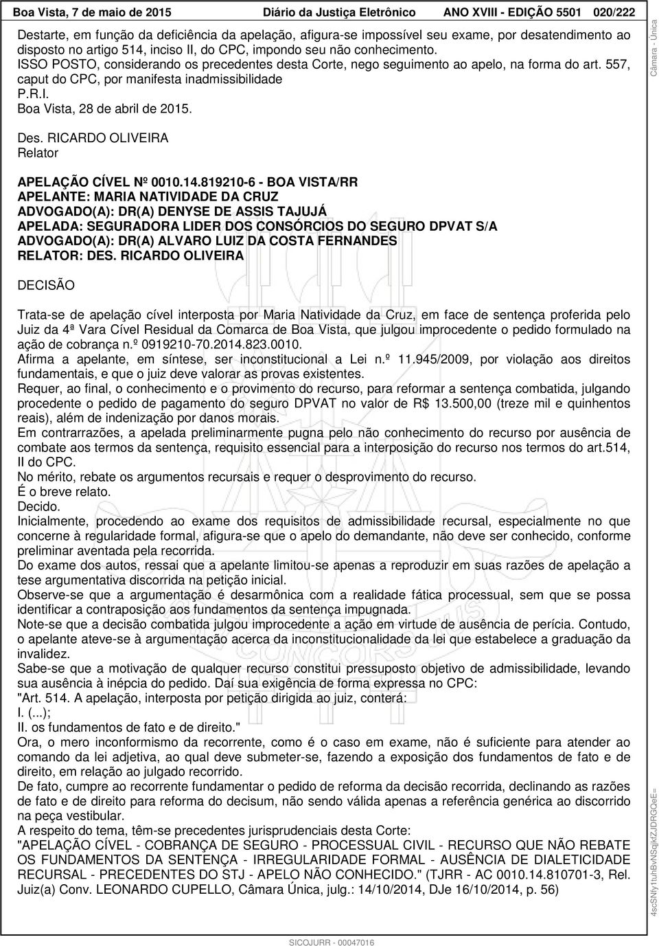 557, caput do CPC, por manifesta inadmissibilidade P.R.I. Boa Vista, 28 de abril de 2015. Des. RICARDO OLIVEIRA Relator APELAÇÃO CÍVEL Nº 0010.14.