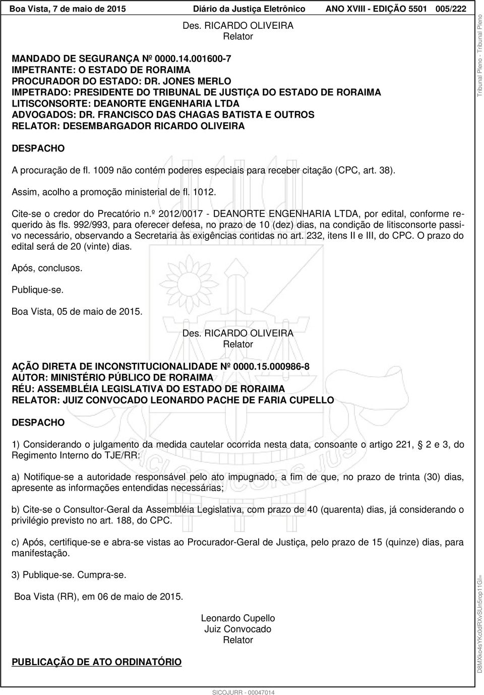 FRANCISCO DAS CHAGAS BATISTA E OUTROS RELATOR: DESEMBARGADOR RICARDO OLIVEIRA DESPACHO A procuração de fl. 1009 não contém poderes especiais para receber citação (CPC, art. 38).