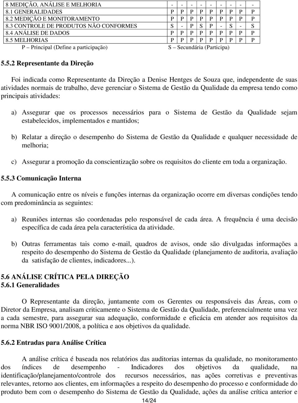 MELHORIAS P P P P P P P P P P Principal (Define a participação) S Secundária (Participa) 5.