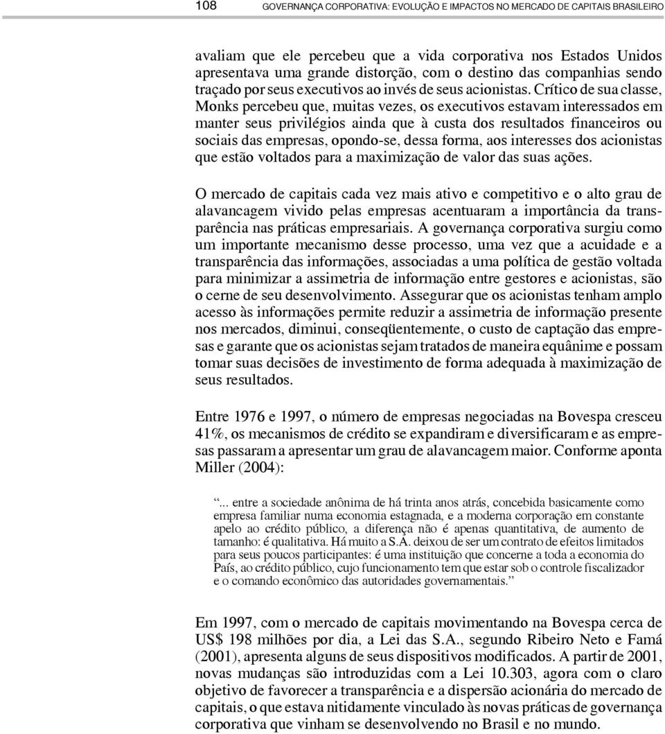 Crítico de sua classe, Monks percebeu que, muitas vezes, os executivos estavam interessados em manter seus privilégios ainda que à custa dos resultados financeiros ou sociais das empresas, opondo-se,