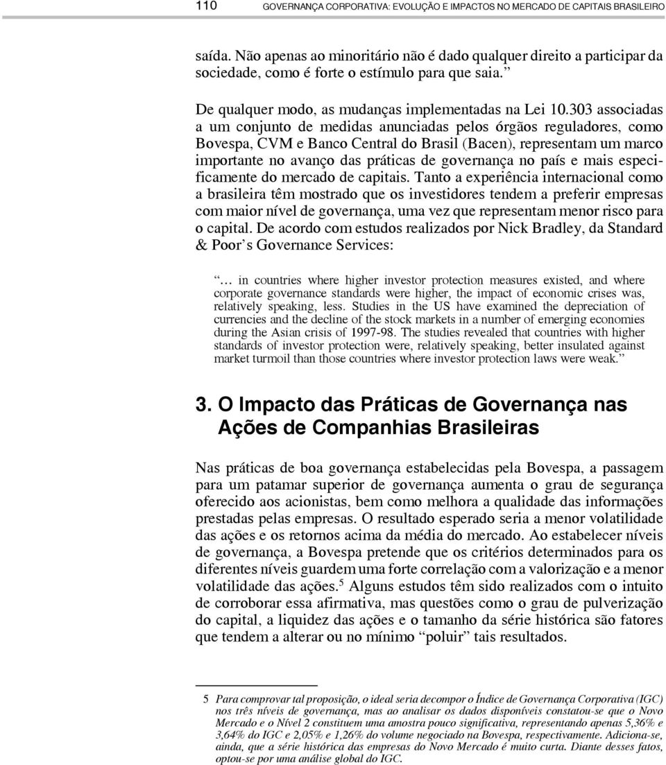 303 associadas a um conjunto de medidas anunciadas pelos órgãos reguladores, como Bovespa, CVM e Banco Central do Brasil (Bacen), representam um marco importante no avanço das práticas de governança