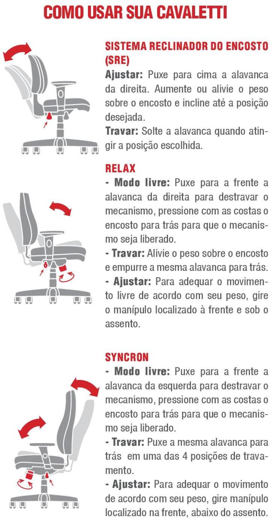 RELAX - Modo livre: Puxe para a frente a alavanca da direita para destravar o mecanismo, pressione com as costas o encosto para trás para que o mecanismo seja liberado.