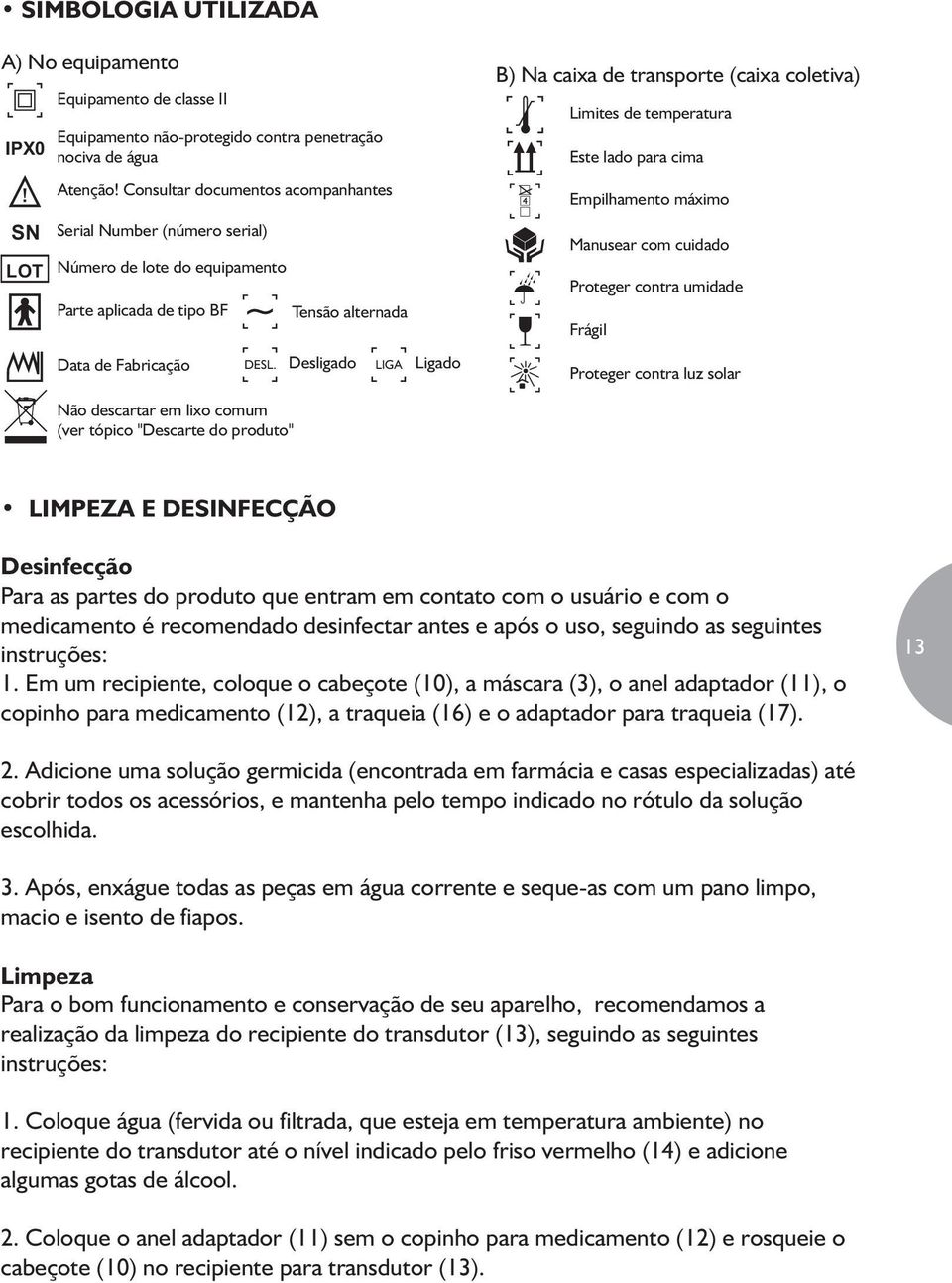 Tensão alternada Desligado LIGA Ligado B) Na caixa de transporte (caixa coletiva) Limites de temperatura Este lado para cima Empilhamento máximo Manusear com cuidado Proteger contra umidade Frágil