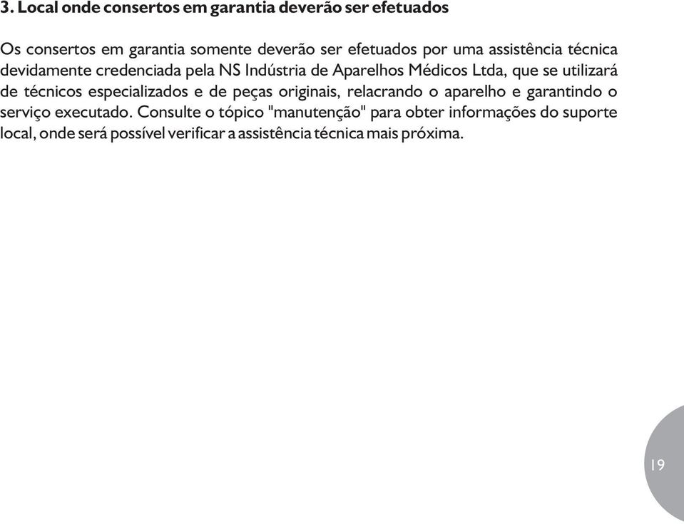 técnicos especializados e de peças originais, relacrando o aparelho e garantindo o serviço executado.