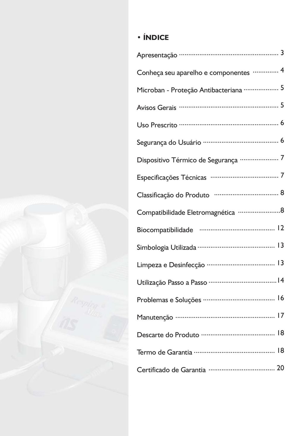 .. 7 Especificações Técnicas Classificação do Produto... 7... 8 Compatibilidade Eletromagnética...8 Biocompatibilidade.