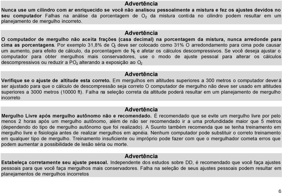 Advertência O computador de mergulho não aceita frações (casa decimal) na porcentagem da mistura, nunca arredonde para cima as porcentagens.