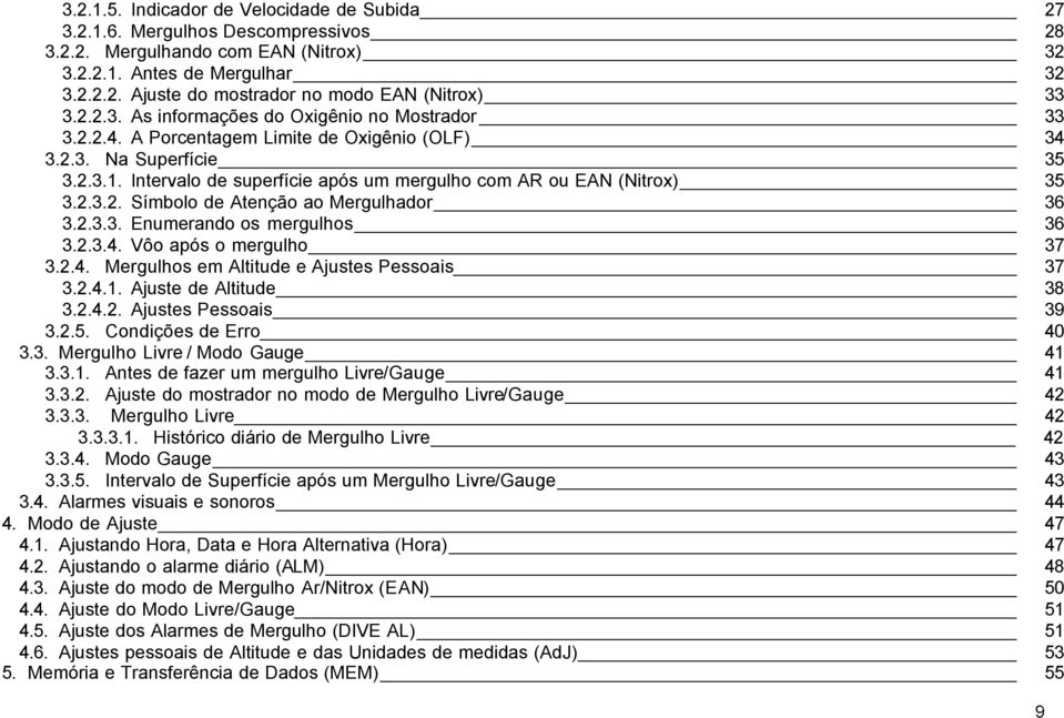 Intervalo de superfície após um mergulho com AR ou EAN (Nitrox) 35 3.2.3.2. Símbolo de Atenção ao Mergulhador 36 3.2.3.3. Enumerando os mergulhos 36 3.2.3.4.