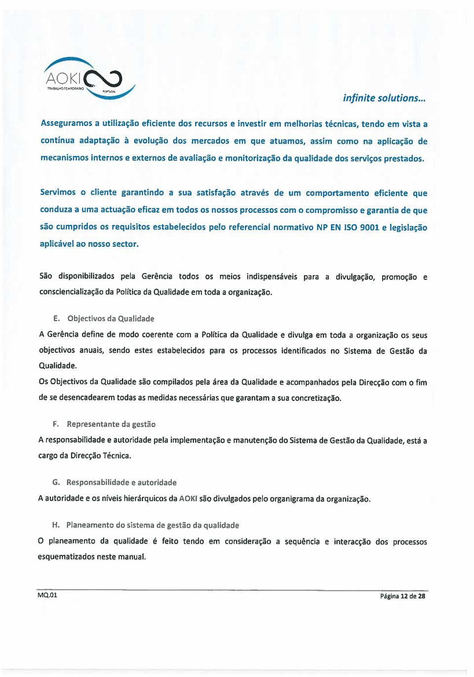 Servimos o cliente garantindo a sua satisfação através de um comportamento eficiente que conduza a uma actuação eficaz em todos os nossos processos com o compromisso e garantia de que são cumpridos