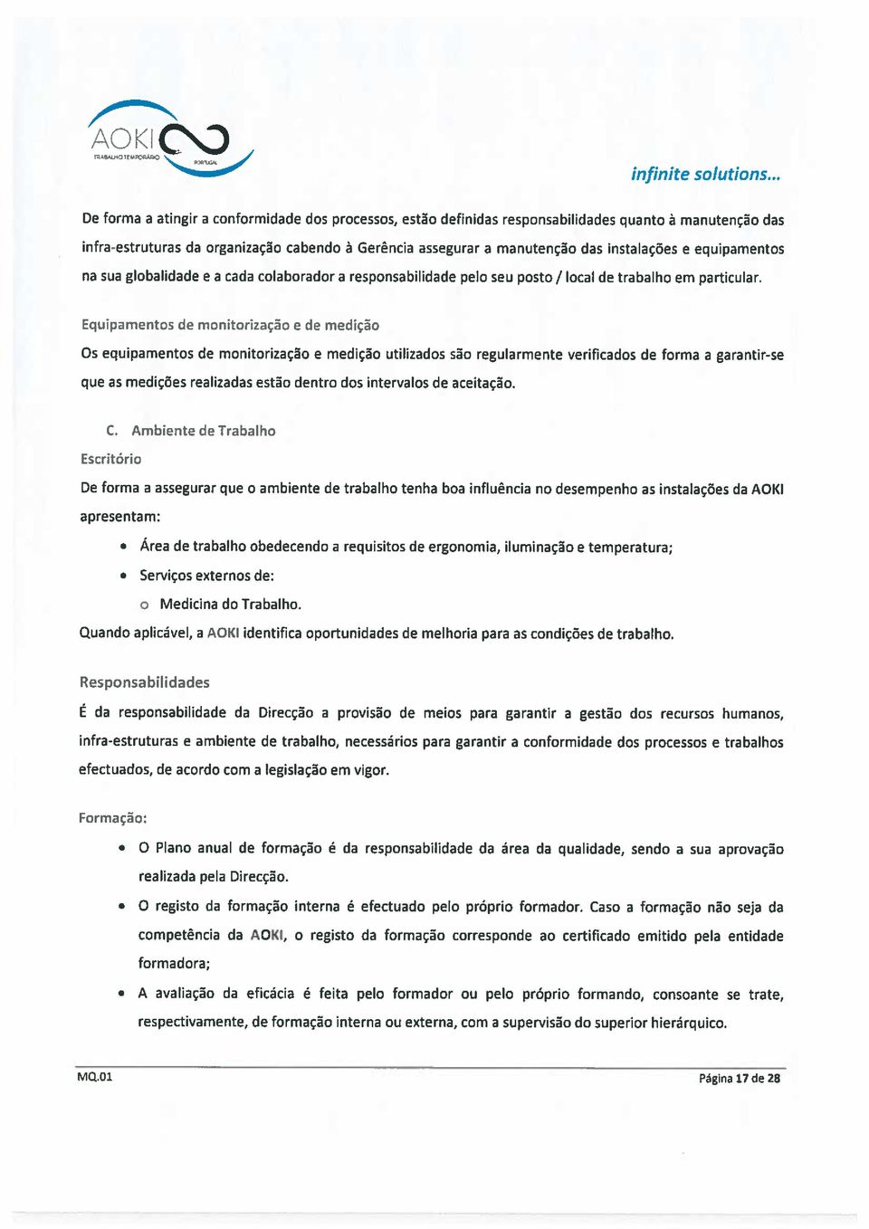 Equipamentos de monitorização e de medição Os equipamentos de monitorização e medição utilizados são regularmente verificados de forma a garantir-se que as medições realizadas estão dentro dos