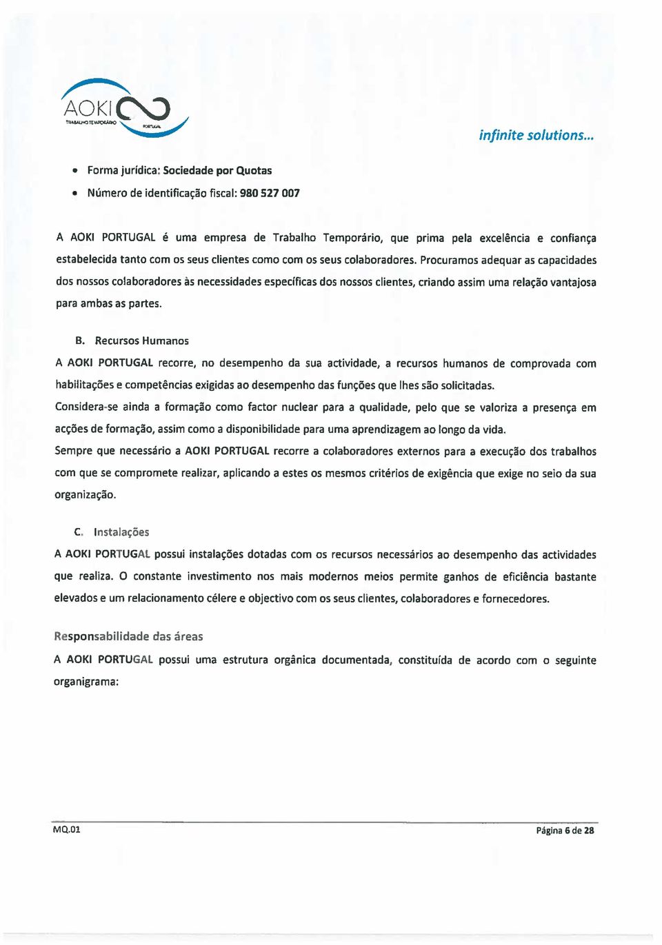 Procuramos adequar as capacidades dos nossos colaboradores às necessidades específicas dos nossos clientes, criando assim uma relação vantajosa para ambas as partes. B.