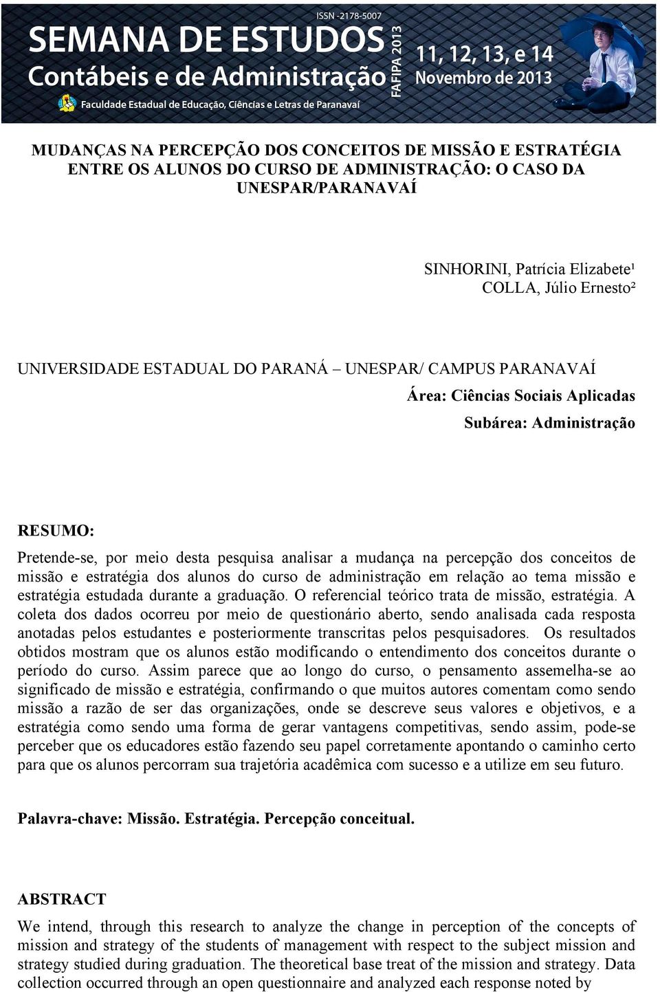 missão e estratégia dos alunos do curso de administração em relação ao tema missão e estratégia estudada durante a graduação. O referencial teórico trata de missão, estratégia.