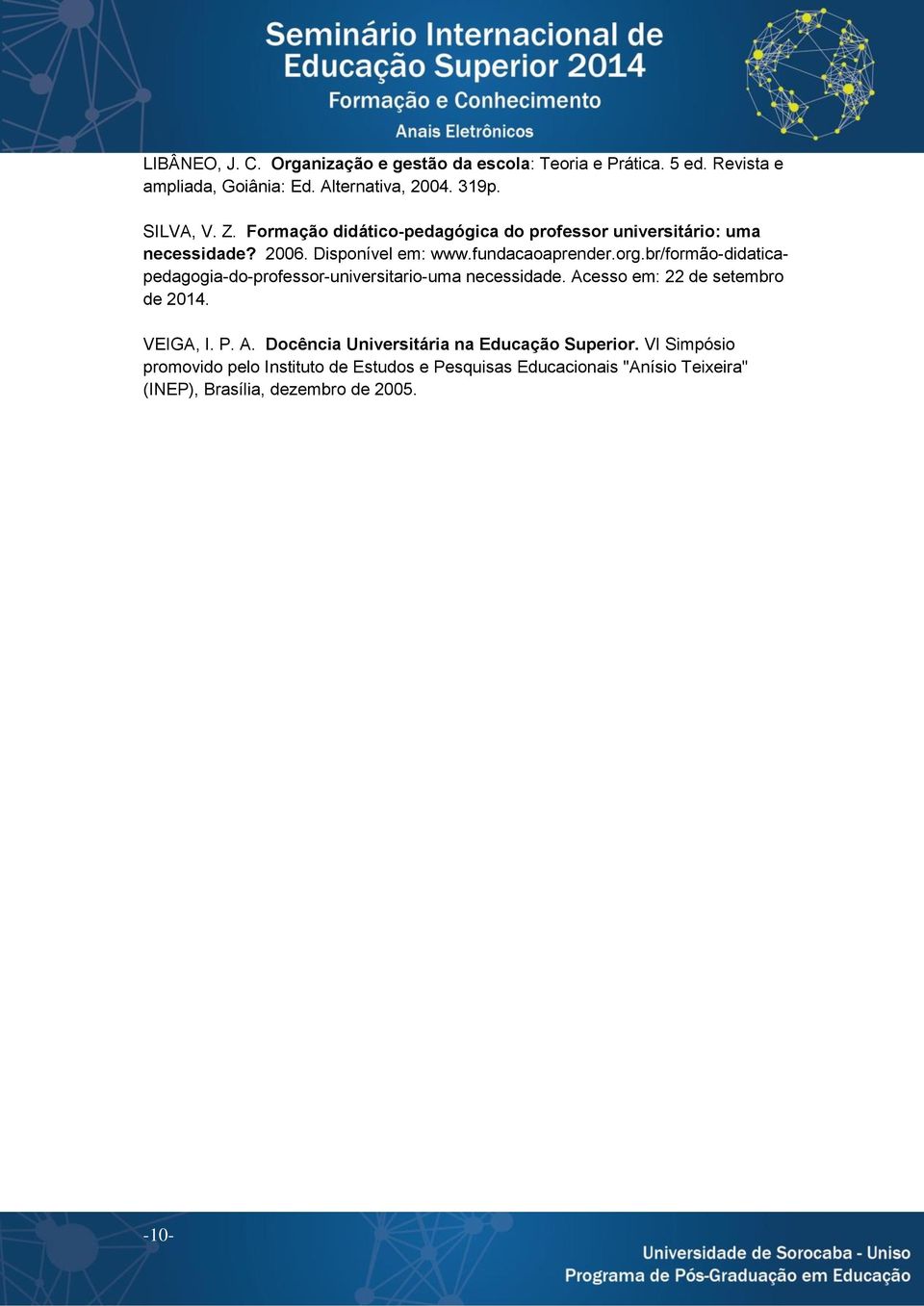 br/formão-didaticapedagogia-do-professor-universitario-uma necessidade. Acesso em: 22 de setembro de 2014. VEIGA, I. P. A. Docência Universitária na Educação Superior.