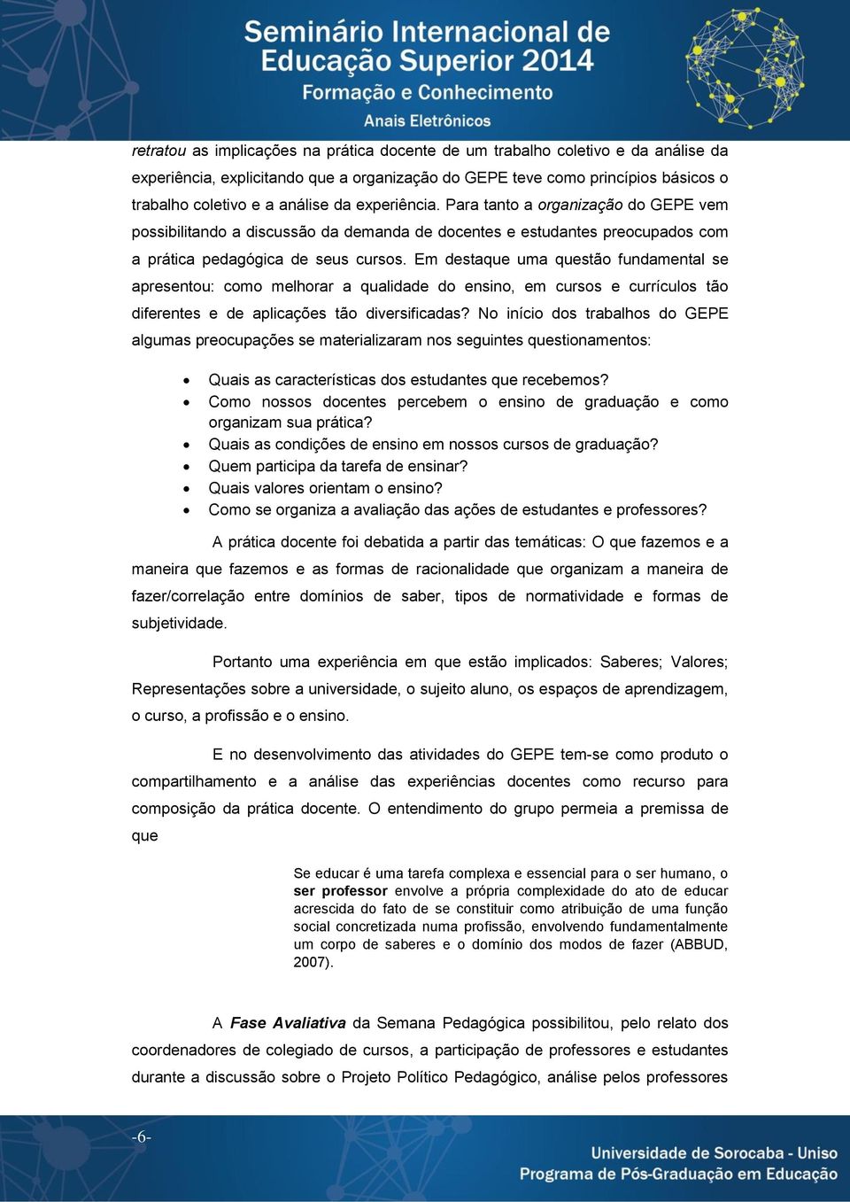 Em destaque uma questão fundamental se apresentou: como melhorar a qualidade do ensino, em cursos e currículos tão diferentes e de aplicações tão diversificadas?