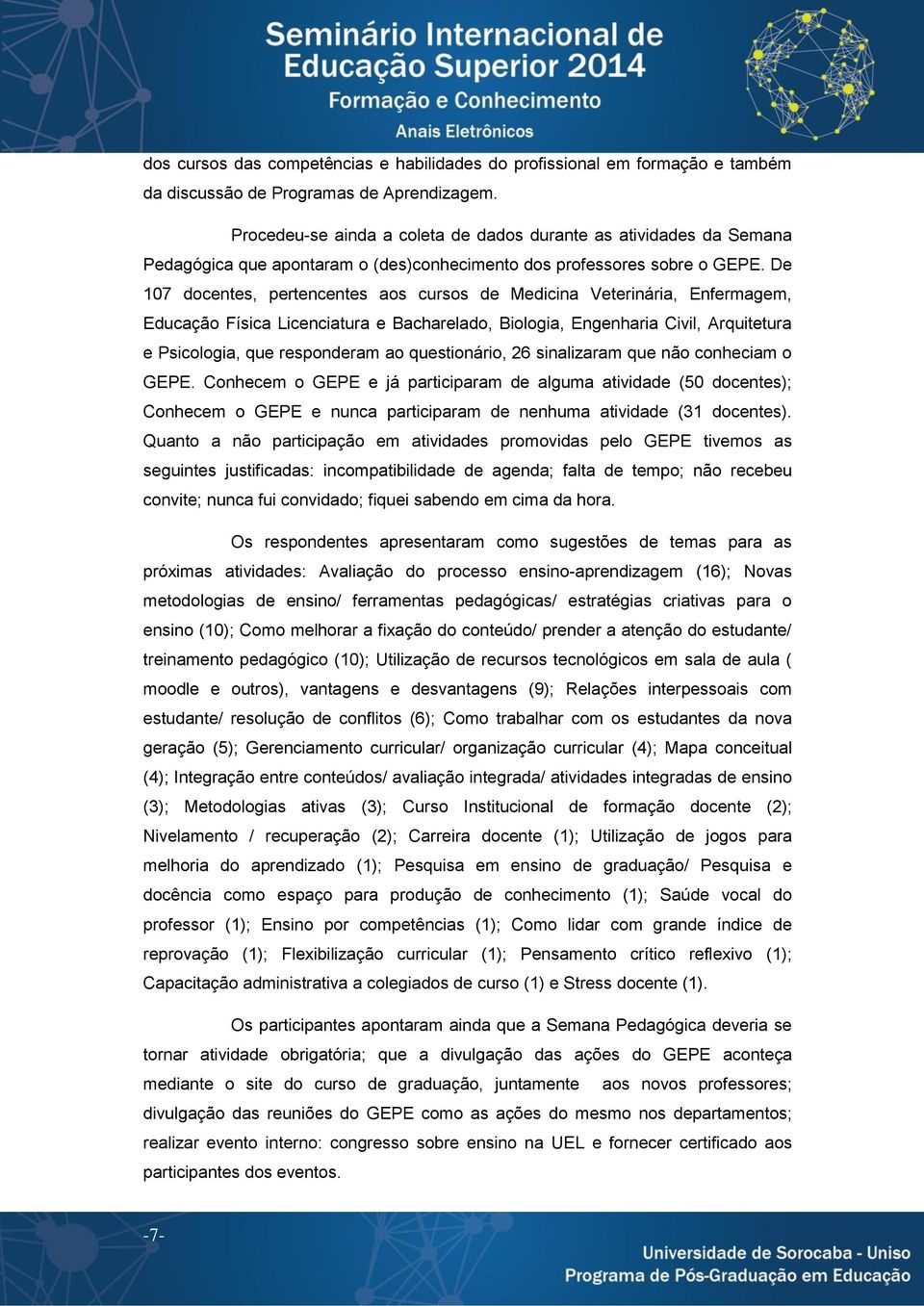 De 107 docentes, pertencentes aos cursos de Medicina Veterinária, Enfermagem, Educação Física Licenciatura e Bacharelado, Biologia, Engenharia Civil, Arquitetura e Psicologia, que responderam ao