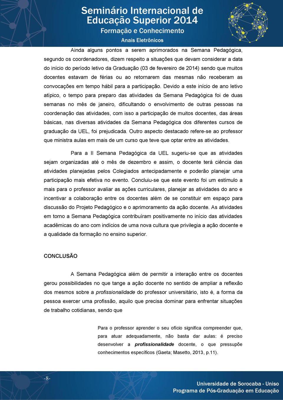 Devido a este início de ano letivo atípico, o tempo para preparo das atividades da Semana Pedagógica foi de duas semanas no mês de janeiro, dificultando o envolvimento de outras pessoas na