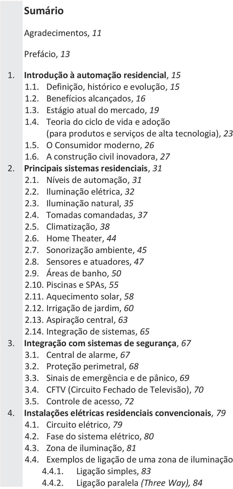 2. Iluminação elétrica, 32 2.3. Iluminação natural, 35 2.4. Tomadas comandadas, 37 2.5. Climatização, 38 2.6. Home Theater, 44 2.7. Sonorização ambiente, 45 2.8. Sensores e atuadores, 47 2.9.