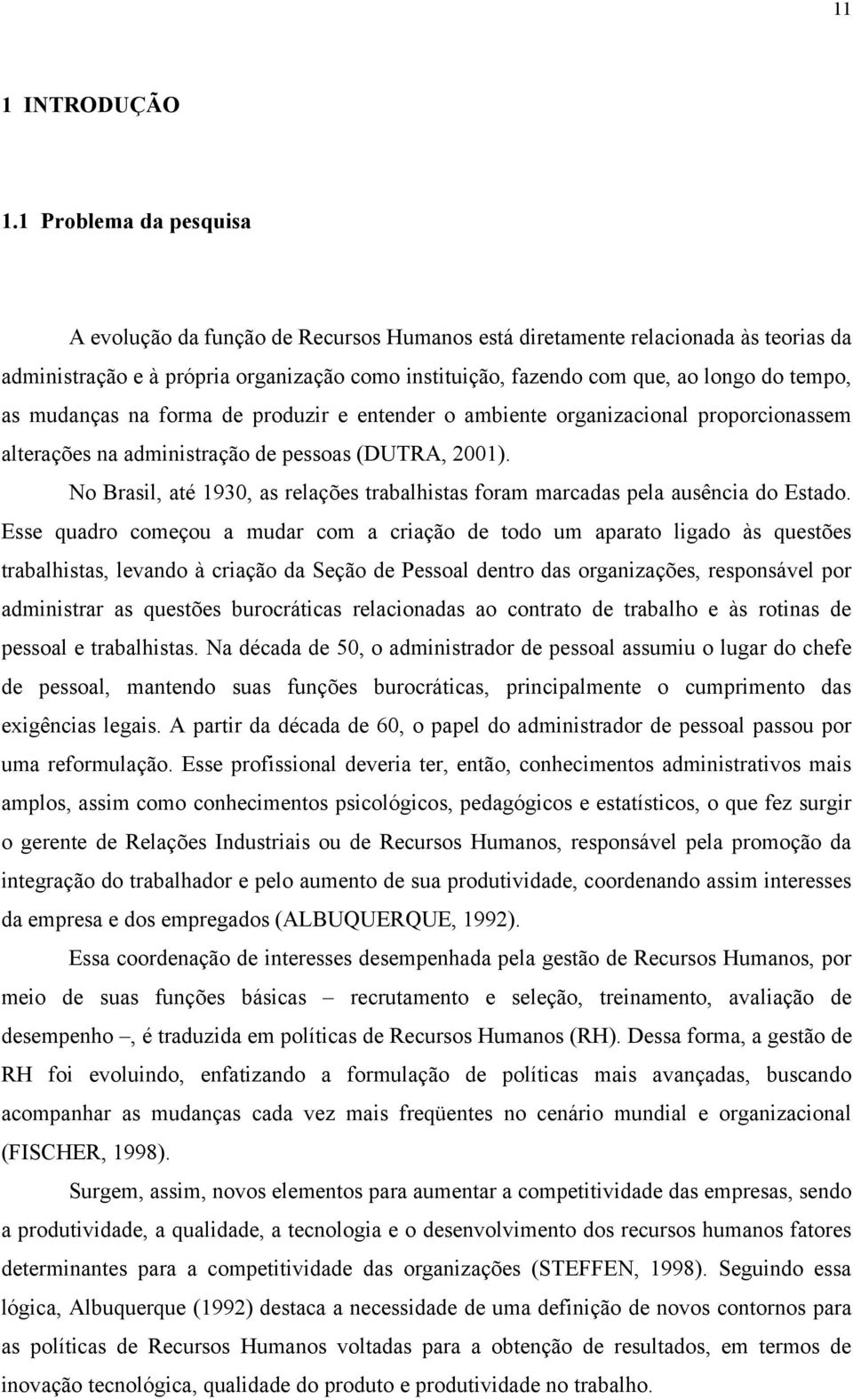 as mudanças na forma de produzir e entender o ambiente organizacional proporcionassem alterações na administração de pessoas (DUTRA, 2001).