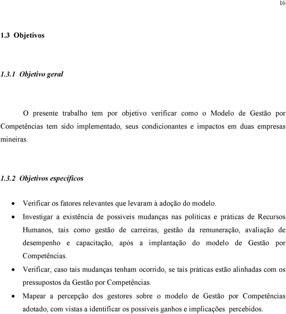 Investigar a existência de possíveis mudanças nas políticas e práticas de Recursos Humanos, tais como gestão de carreiras, gestão da remuneração, avaliação de desempenho e capacitação, após a