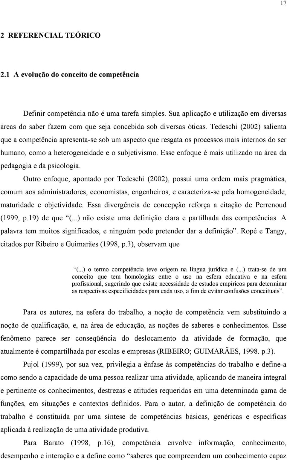 Tedeschi (2002) salienta que a competência apresenta-se sob um aspecto que resgata os processos mais internos do ser humano, como a heterogeneidade e o subjetivismo.