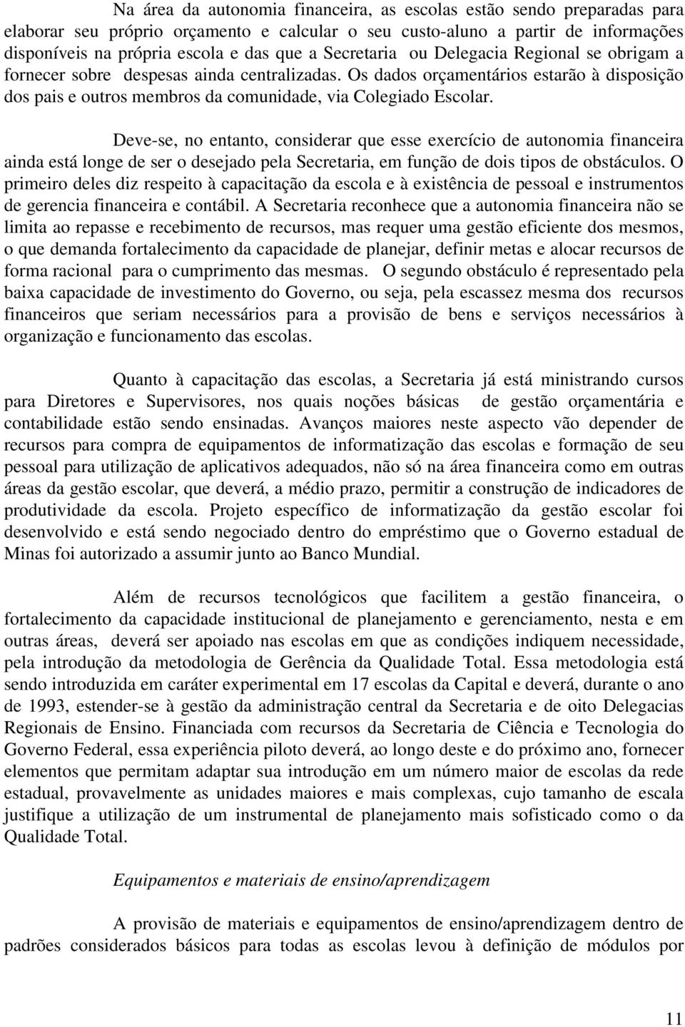 Deve-se, no entanto, considerar que esse exercício de autonomia financeira ainda está longe de ser o desejado pela Secretaria, em função de dois tipos de obstáculos.