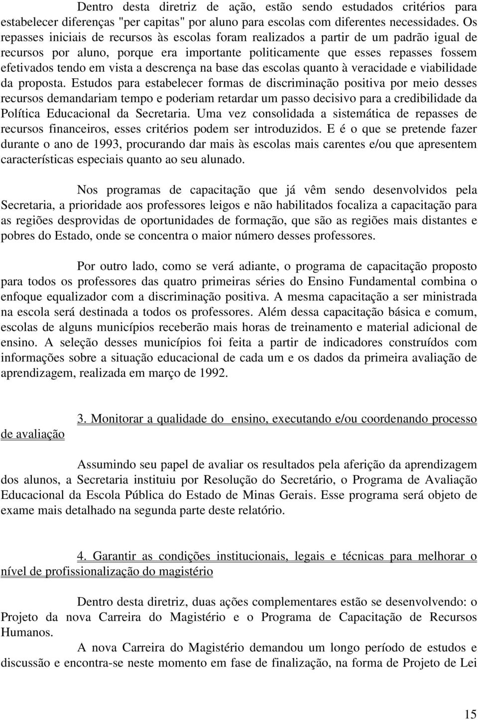 a descrença na base das escolas quanto à veracidade e viabilidade da proposta.