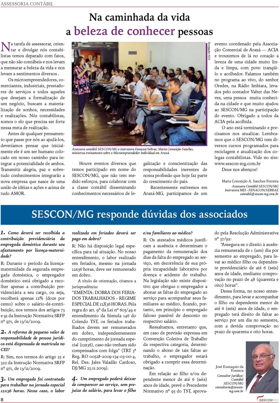 Os microempreendedores, comerciantes, industriais, prestadores de serviços e todos aqueles que desejam a formalização de um negócio, buscam a materialização de sonhos, necessidades e realizações.