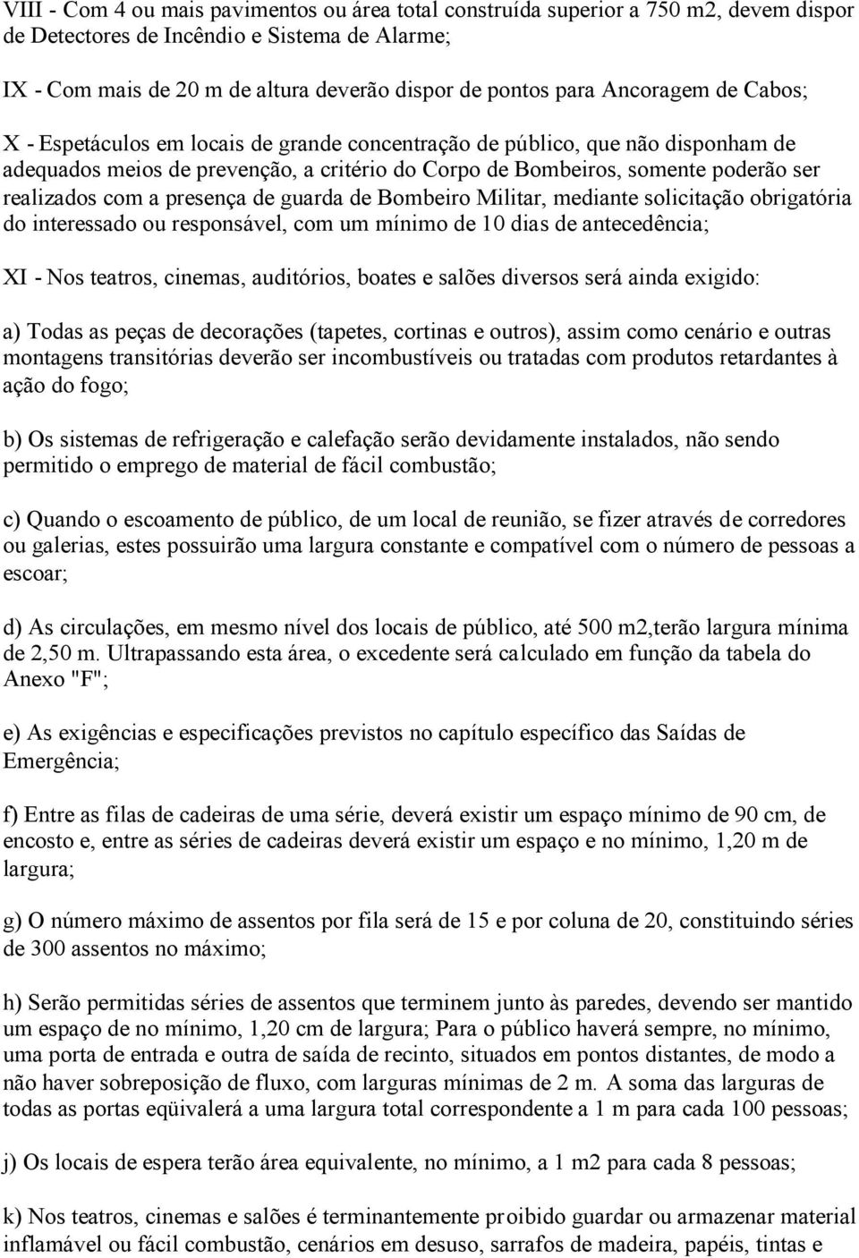 com a presença de guarda de Bombeiro Militar, mediante solicitação obrigatória do interessado ou responsável, com um mínimo de 10 dias de antecedência; XI - Nos teatros, cinemas, auditórios, boates e