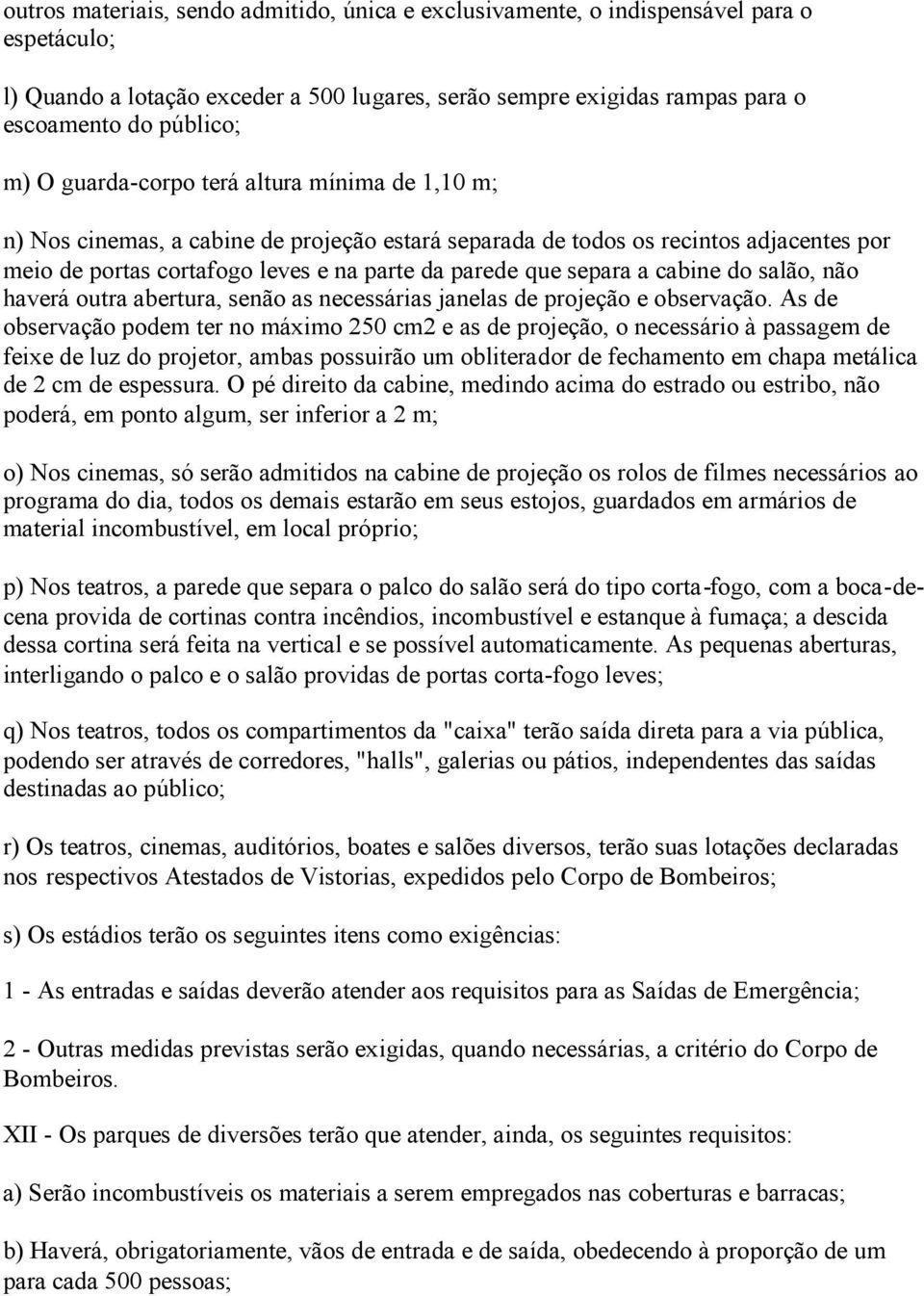 cabine do salão, não haverá outra abertura, senão as necessárias janelas de projeção e observação.