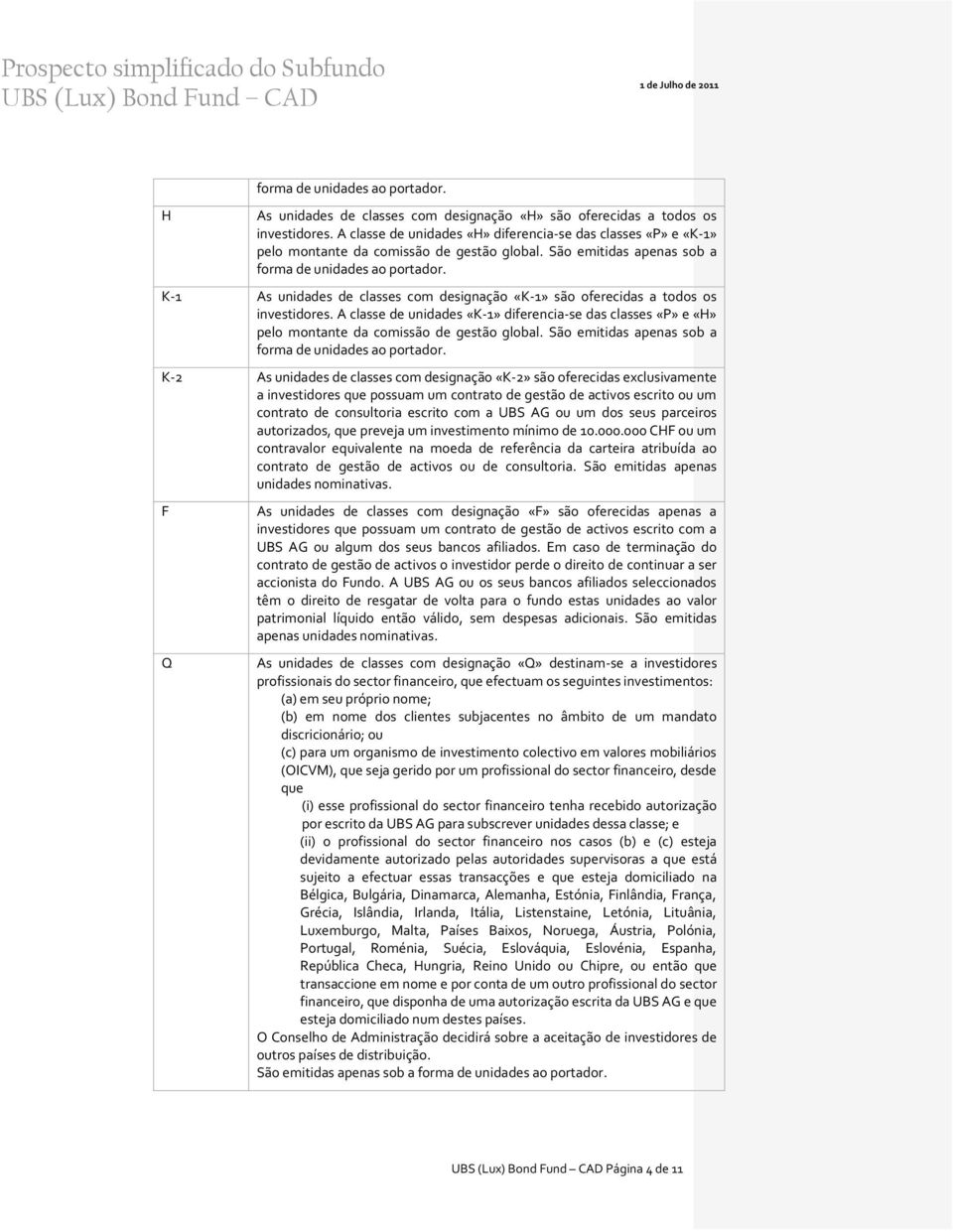 K-1 As unidades de classes com designação «K-1» são oferecidas a todos os investidores. A classe de unidades «K-1» diferencia-se das classes «P» e «H» pelo montante da comissão de gestão global.