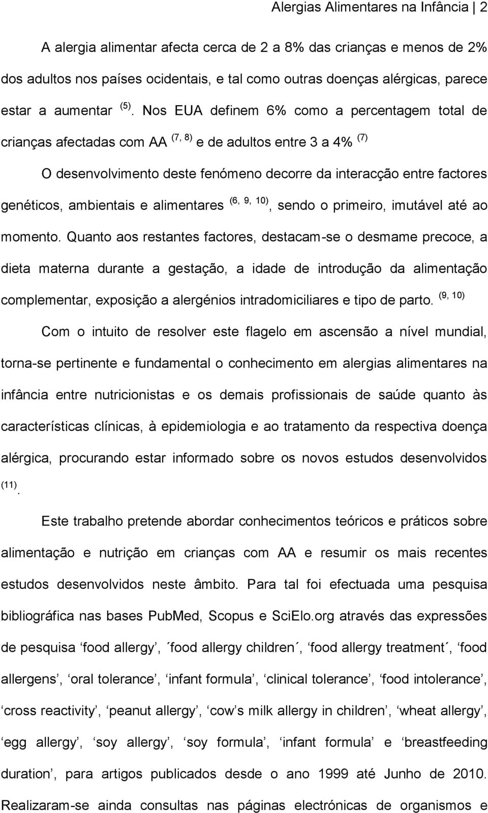 Nos EUA definem 6% como a percentagem total de crianças afectadas com AA (7, 8) e de adultos entre 3 a 4% (7) O desenvolvimento deste fenómeno decorre da interacção entre factores genéticos,