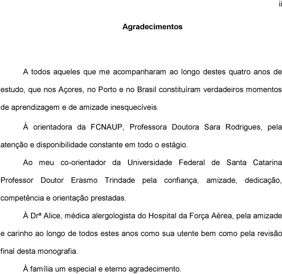 Ao meu co-orientador da Universidade Federal de Santa Catarina Professor Doutor Erasmo Trindade pela confiança, amizade, dedicação, competência e orientação prestadas.