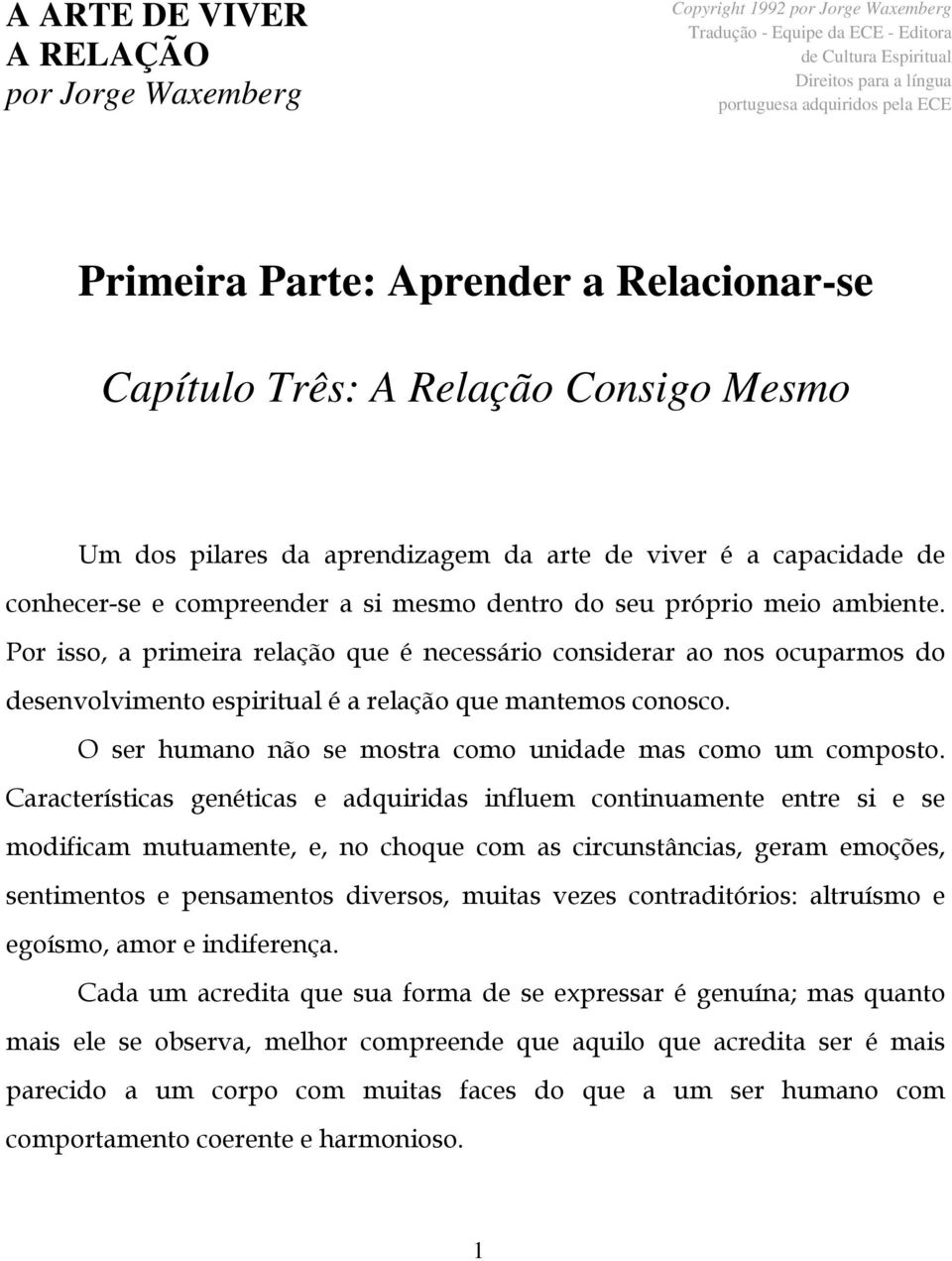 próprio meio ambiente. Por isso, a primeira relação que é necessário considerar ao nos ocuparmos do desenvolvimento espiritual é a relação que mantemos conosco.