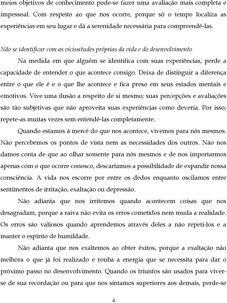 Não se identificar com as vicissitudes próprias da vida e do desenvolvimento Na medida em que alguém se identifica com suas experiências, perde a capacidade de entender o que acontece consigo.