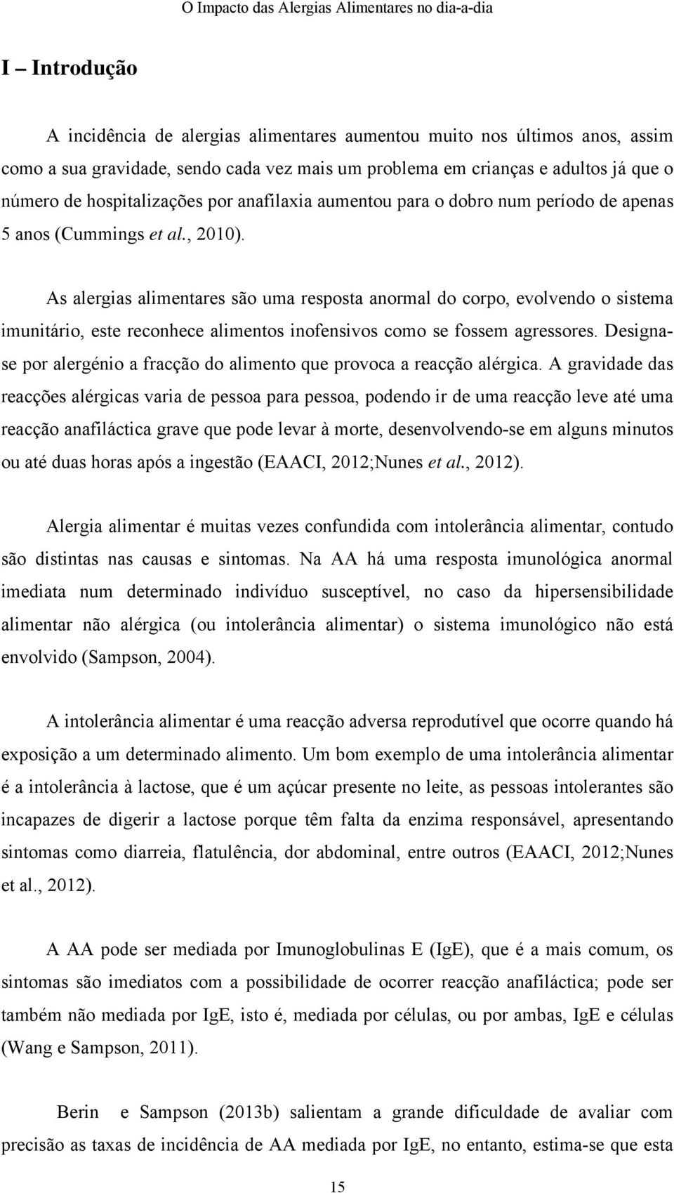 As alergias alimentares são uma resposta anormal do corpo, evolvendo o sistema imunitário, este reconhece alimentos inofensivos como se fossem agressores.