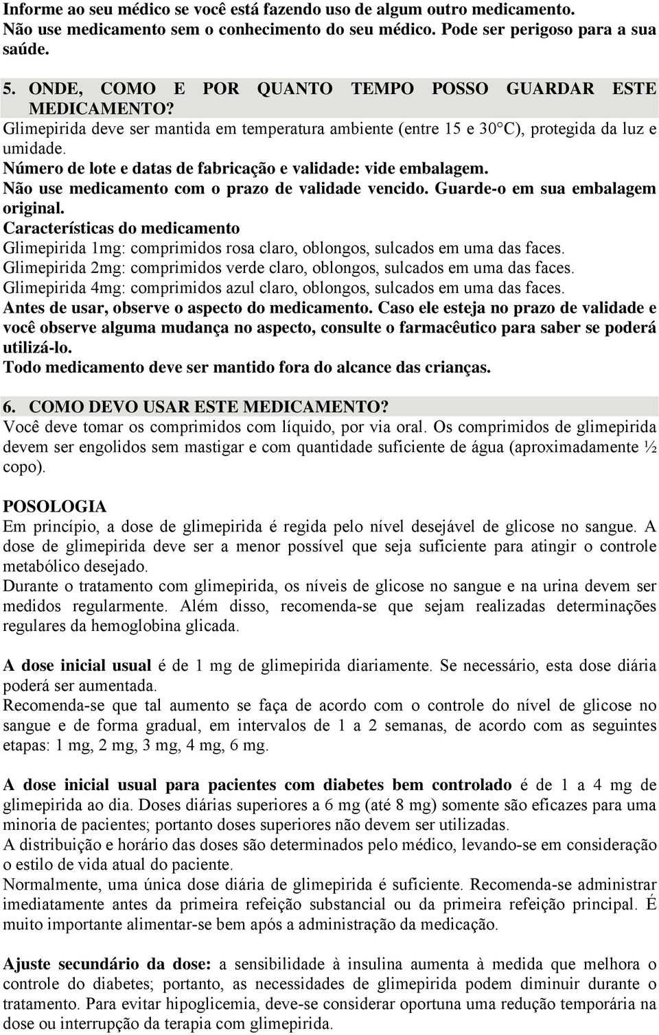 Número de lote e datas de fabricação e validade: vide embalagem. Não use medicamento com o prazo de validade vencido. Guarde-o em sua embalagem original.