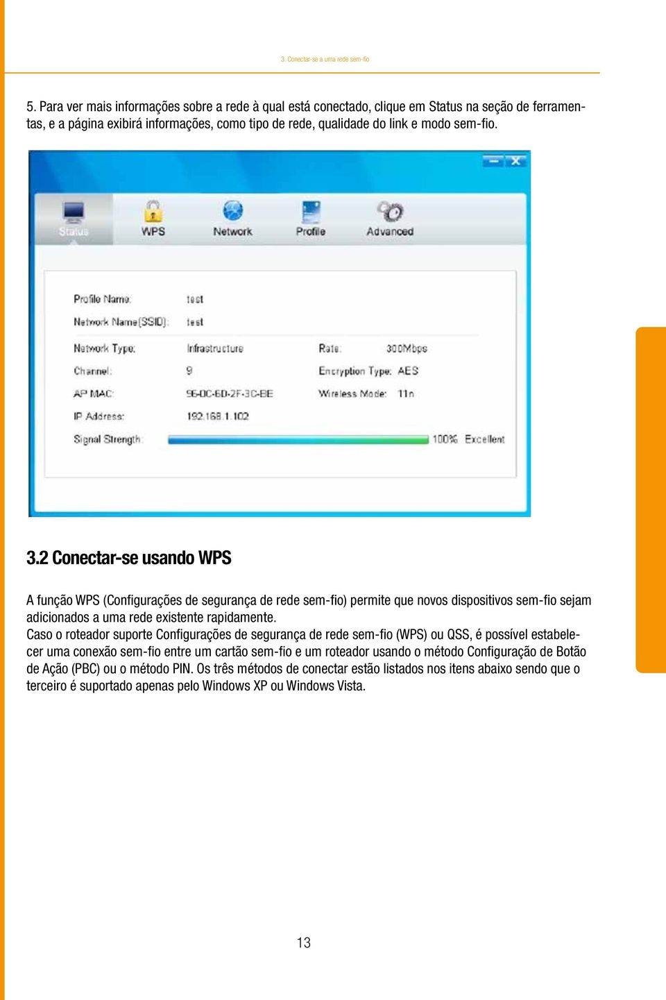 2 Conectar-se usando WPS A função WPS (Configurações de segurança de rede sem-fio) permite que novos dispositivos sem-fio sejam adicionados a uma rede existente rapidamente.