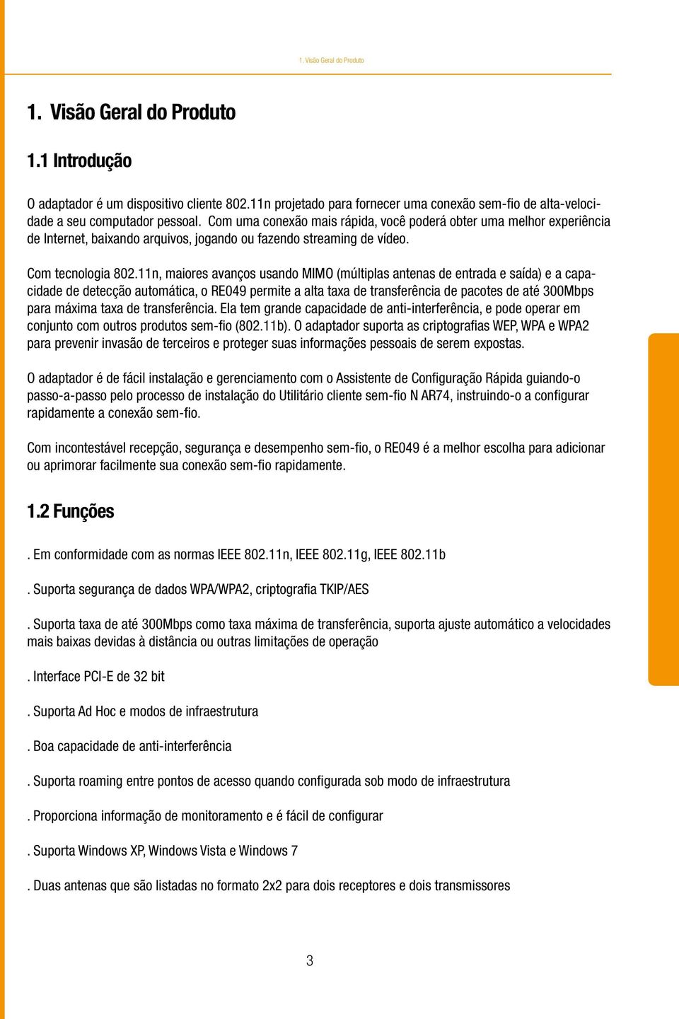 11n, maiores avanços usando MIMO (múltiplas antenas de entrada e saída) e a capacidade de detecção automática, o RE049 permite a alta taxa de transferência de pacotes de até 300Mbps para máxima taxa