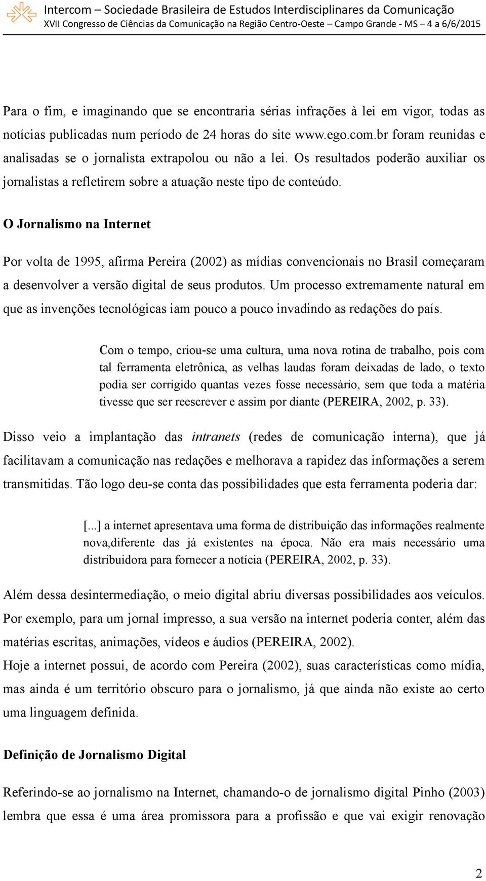 O Jornalismo na Internet Por volta de 1995, afirma Pereira (2002) as mídias convencionais no Brasil começaram a desenvolver a versão digital de seus produtos.