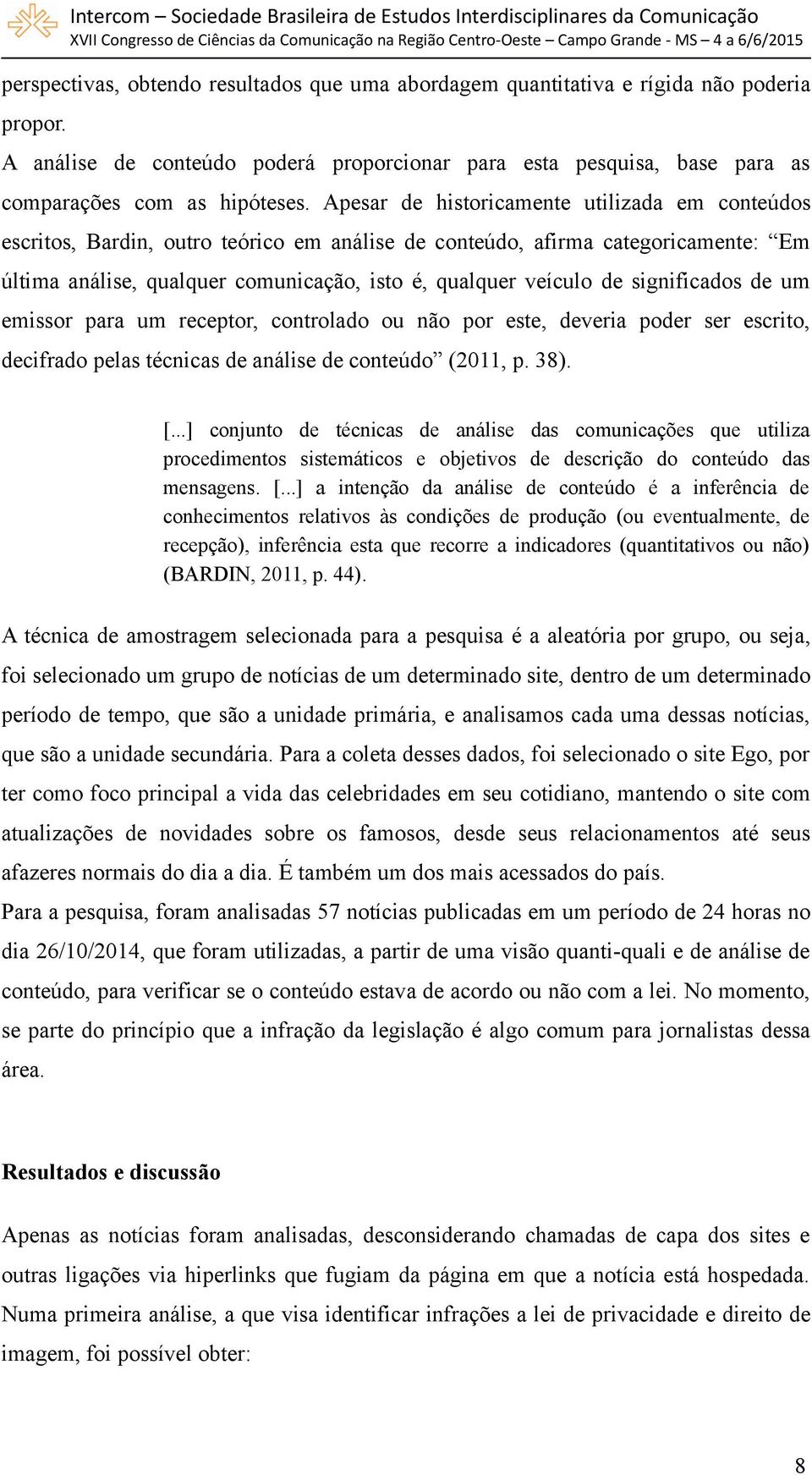 significados de um emissor para um receptor, controlado ou não por este, deveria poder ser escrito, decifrado pelas técnicas de análise de conteúdo (2011, p. 38). [.