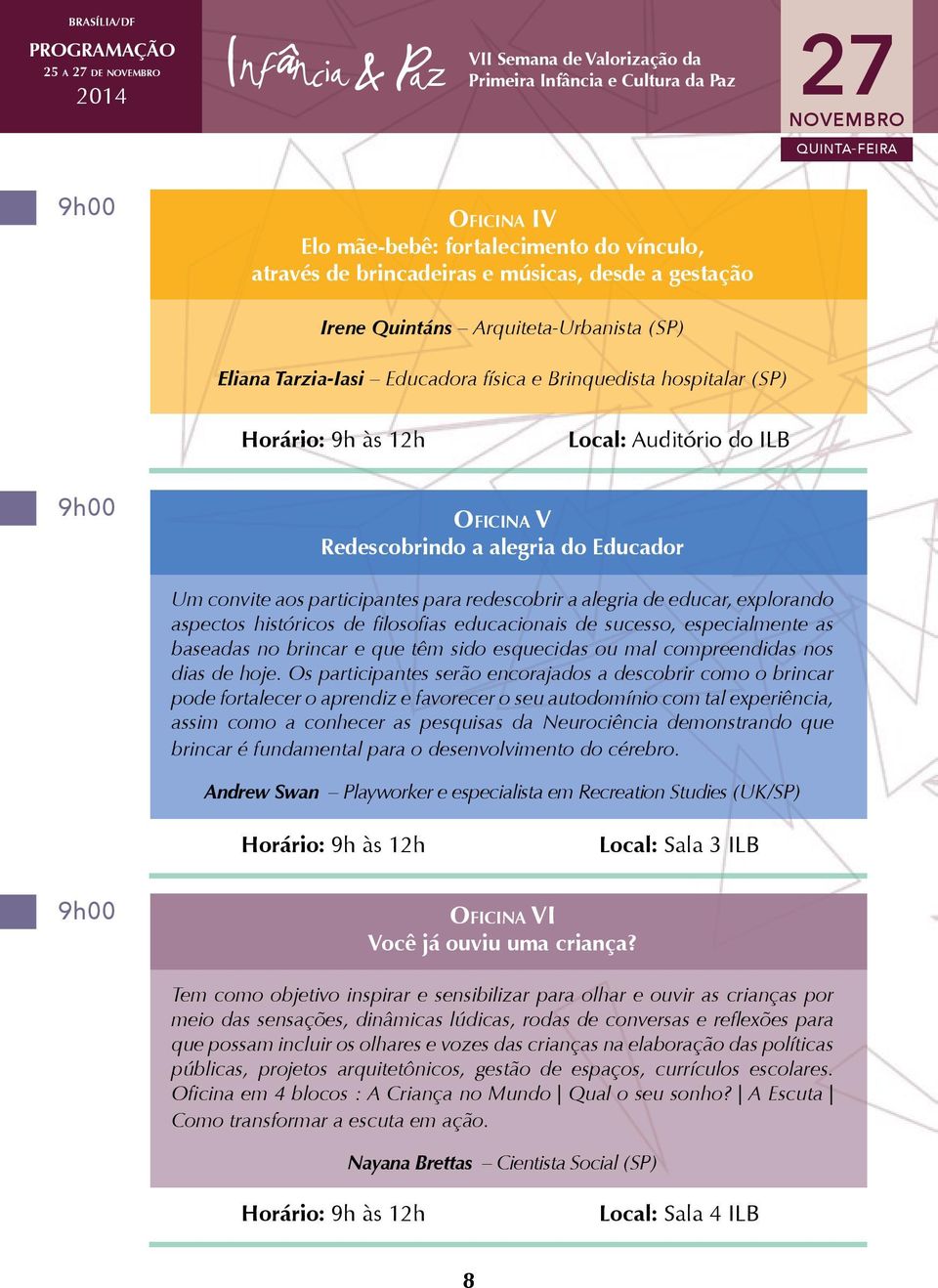 educar, explorando aspectos históricos de filosofias educacionais de sucesso, especialmente as baseadas no brincar e que têm sido esquecidas ou mal compreendidas nos dias de hoje.