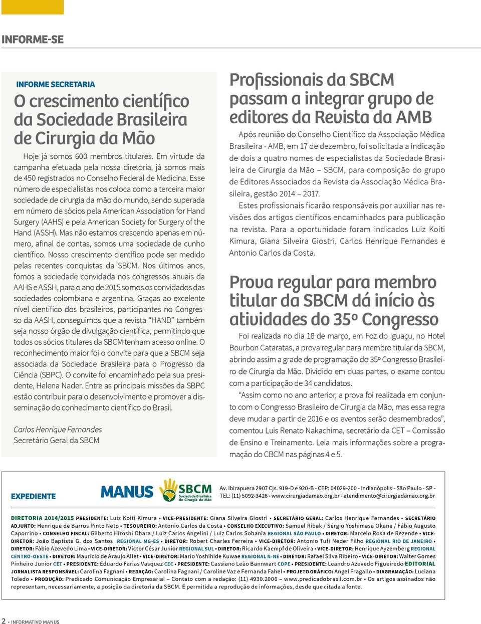 Esse número de especialistas nos coloca como a terceira maior sociedade de cirurgia da mão do mundo, sendo superada em número de sócios pela American Association for Hand Surgery (AAHS) e pela