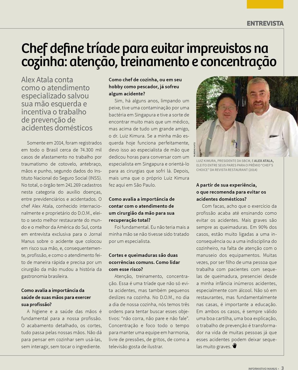 300 mil casos de afastamento no trabalho por traumatismo de cotovelo, antebraço, mãos e punho, segundo dados do Instituto Nacional do Seguro Social (INSS). No total, o órgão tem 241.