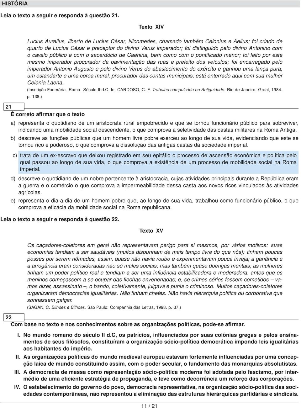 divino Antonino com o cavalo público e com o sacerdócio de Caenina, bem como com o pontificado menor; foi feito por este mesmo imperador procurador da pavimentação das ruas e prefeito dos veículos;