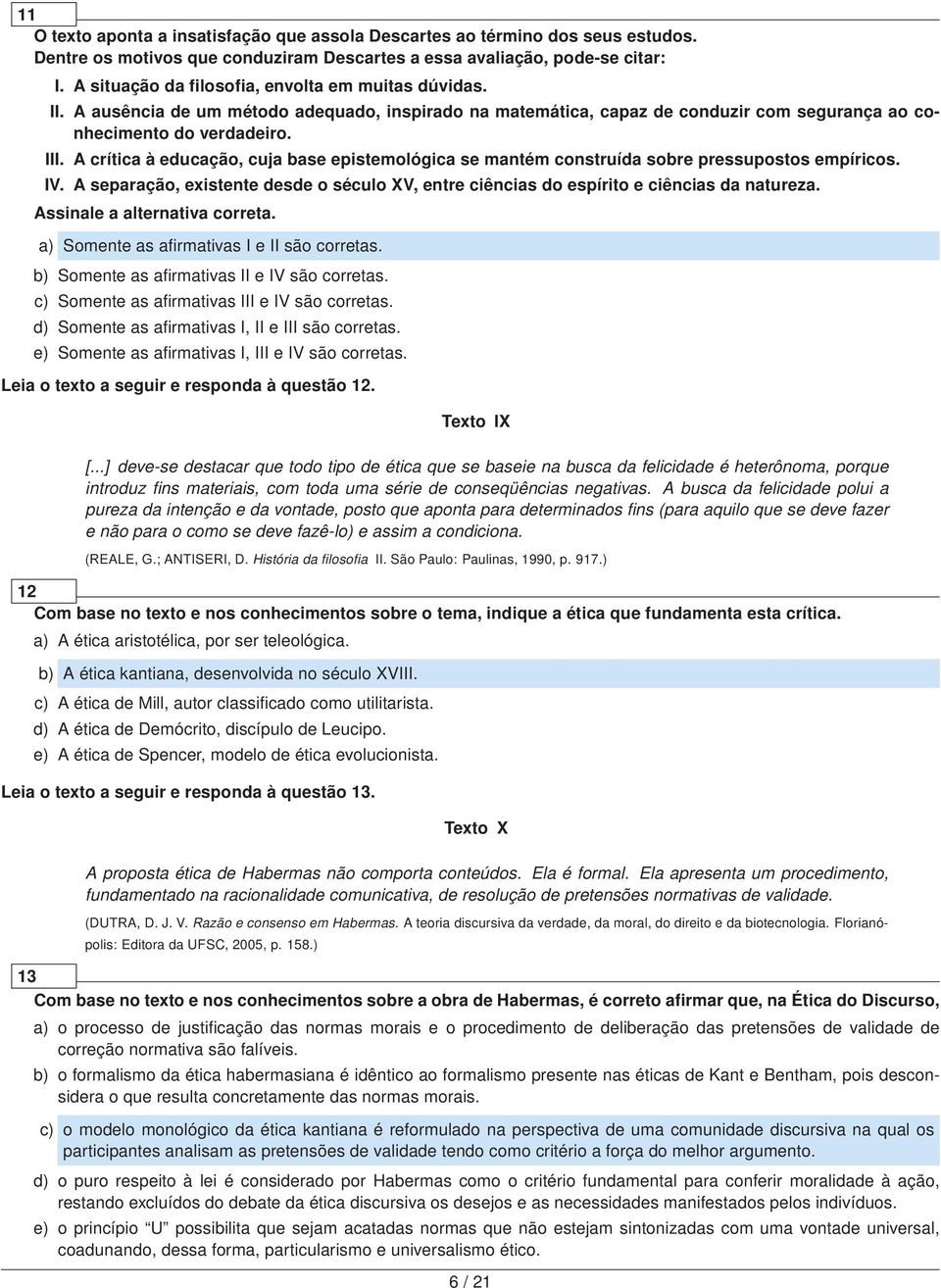 A crítica à educação, cuja base epistemológica se mantém construída sobre pressupostos empíricos. IV. A separação, existente desde o século XV, entre ciências do espírito e ciências da natureza.