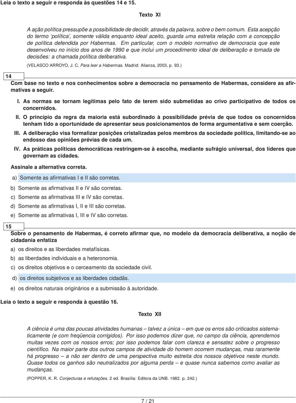 Em particular, com o modelo normativo de democracia que este desenvolveu no início dos anos de 1990 e que inclui um procedimento ideal de deliberação e tomada de decisões: a chamada política