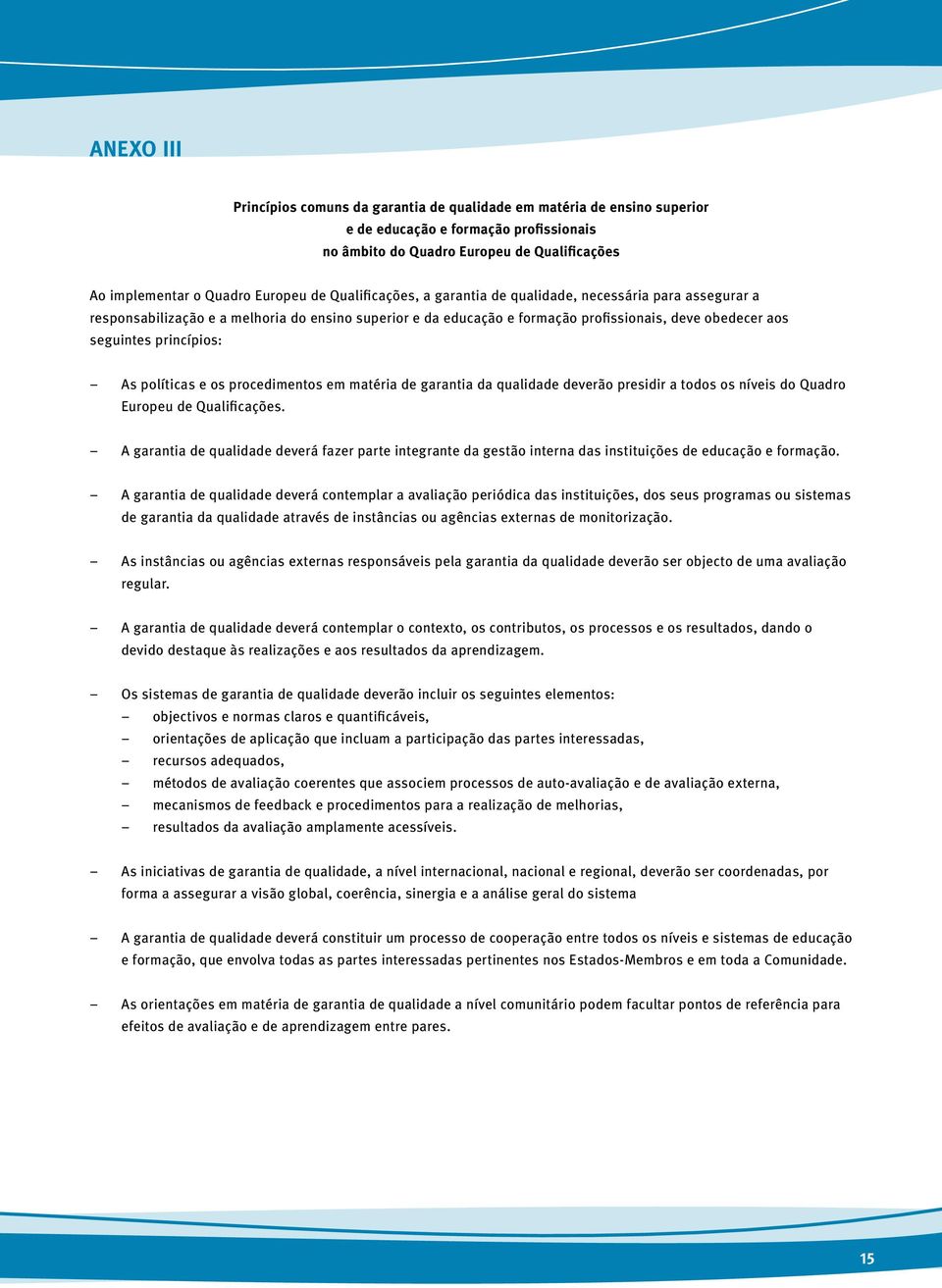 princípios: As políticas e os procedimentos em matéria de garantia da qualidade deverão presidir a todos os níveis do Quadro Europeu de Qualificações.